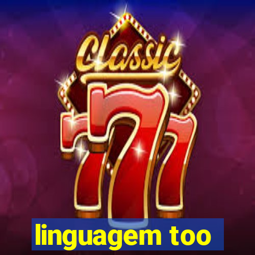 linguagem too